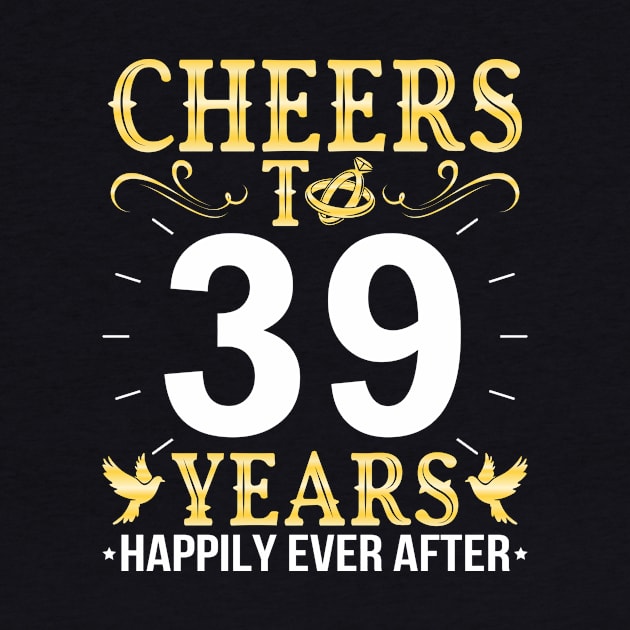 Cheers To 39 Years Happily Ever After Married Wedding by Cowan79